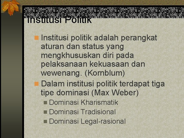 Institusi Politik n Institusi politik adalah perangkat aturan dan status yang mengkhususkan diri pada