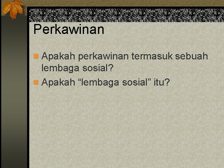 Perkawinan n Apakah perkawinan termasuk sebuah lembaga sosial? n Apakah “lembaga sosial” itu? 