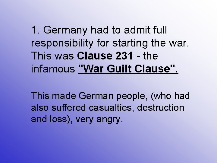 1. Germany had to admit full responsibility for starting the war. This was Clause