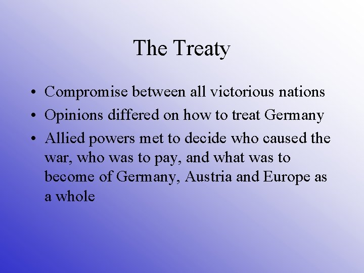 The Treaty • Compromise between all victorious nations • Opinions differed on how to