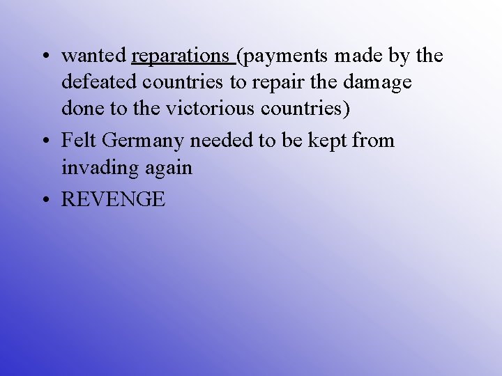  • wanted reparations (payments made by the defeated countries to repair the damage