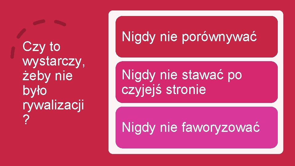 Czy to wystarczy, żeby nie było rywalizacji ? Nigdy nie porównywać Nigdy nie stawać