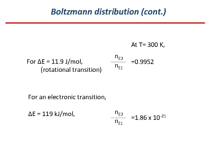 Boltzmann distribution (cont. ) At T= 300 K, For ΔE = 11. 9 J/mol,