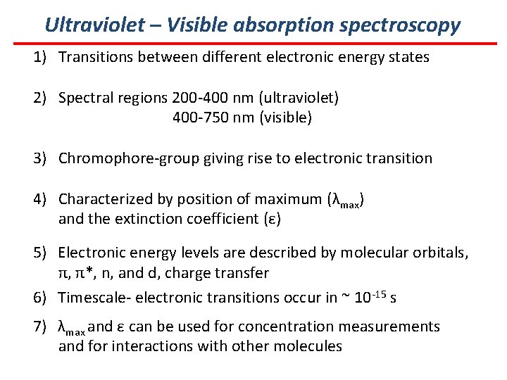 Ultraviolet – Visible absorption spectroscopy 1) Transitions between different electronic energy states 2) Spectral
