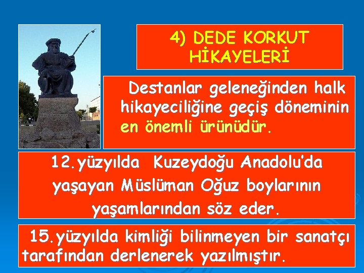 4) DEDE KORKUT HİKAYELERİ Destanlar geleneğinden halk hikayeciliğine geçiş döneminin en önemli ürünüdür. 12.