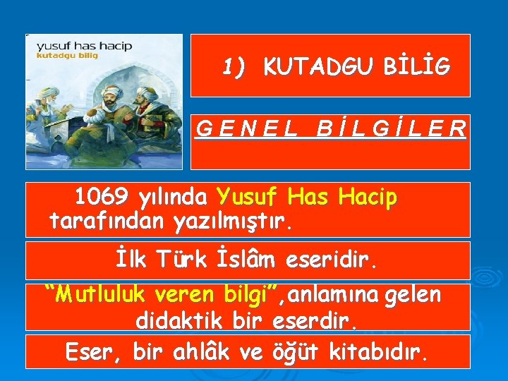1) KUTADGU BİLİG GENEL BİLGİLER 1069 yılında Yusuf Has Hacip tarafından yazılmıştır. İlk Türk