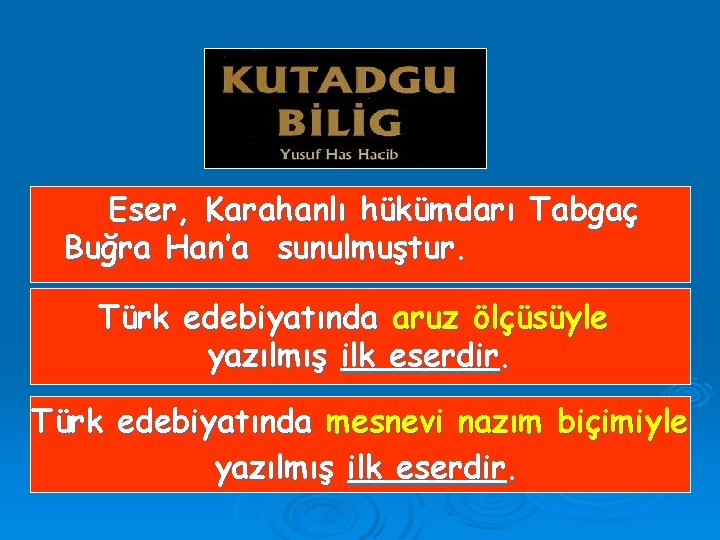 Eser, Karahanlı hükümdarı Tabgaç Buğra Han’a sunulmuştur. Türk edebiyatında aruz ölçüsüyle yazılmış ilk eserdir.