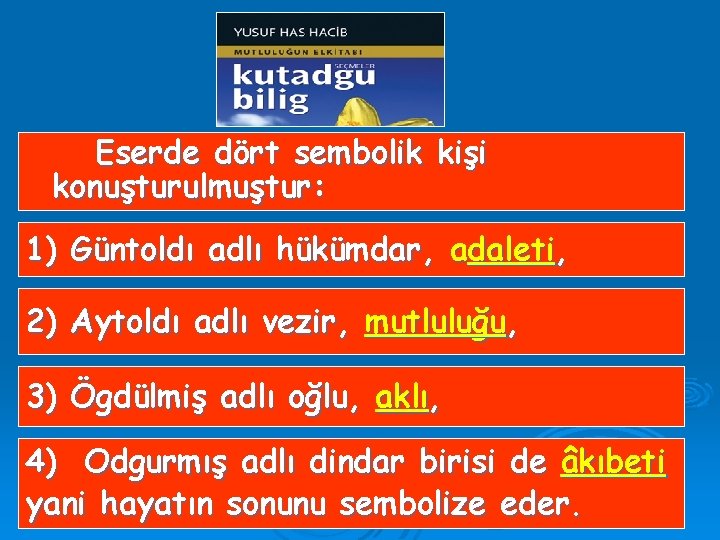 Eserde dört sembolik kişi konuşturulmuştur: 1) Güntoldı adlı hükümdar, adaleti, 2) Aytoldı adlı vezir,