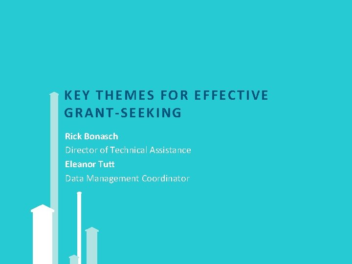 KEY THEM ES FOR EFFECTIVE GRANT SEEKING Rick Bonasch Director of Technical Assistance Eleanor