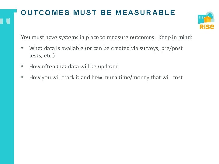 OUTCOMES MUST BE MEASURABLE You must have systems in place to measure outcomes. Keep
