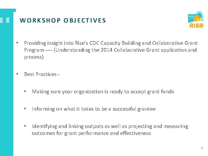 WORKSHOP OBJECTIVES • Providing insight into Rise’s CDC Capacity Building and Collaborative Grant Program