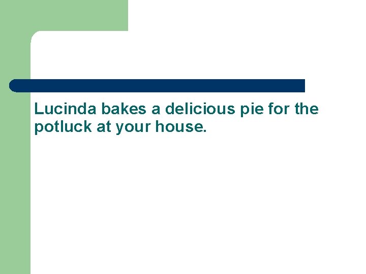 Lucinda bakes a delicious pie for the potluck at your house. 