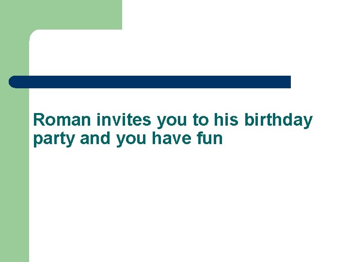 Roman invites you to his birthday party and you have fun 