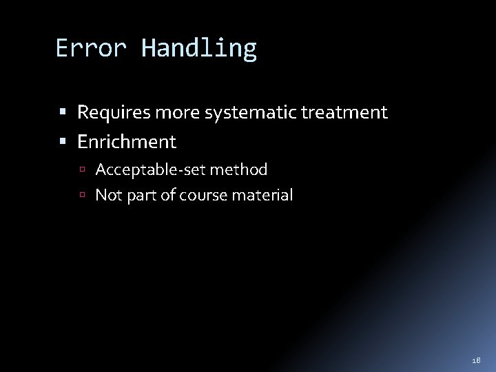 Error Handling Requires more systematic treatment Enrichment Acceptable-set method Not part of course material