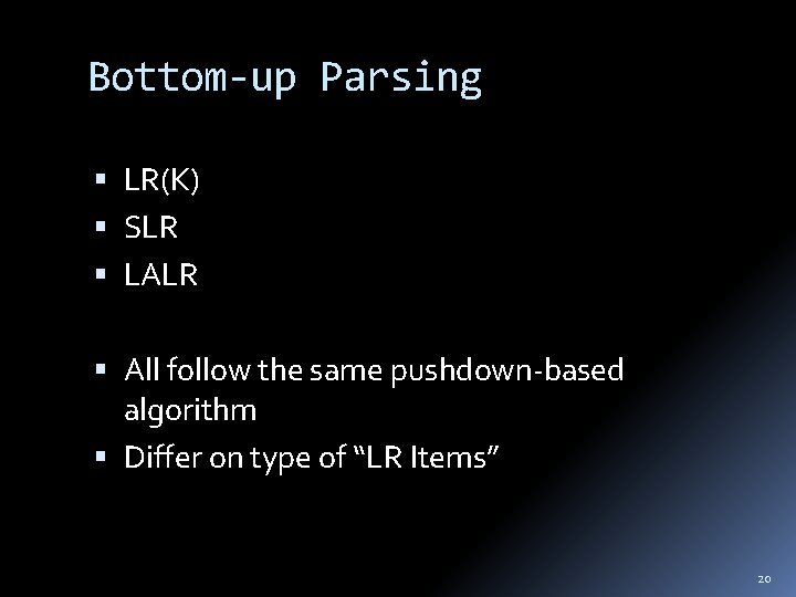 Bottom-up Parsing LR(K) SLR LALR All follow the same pushdown-based algorithm Differ on type