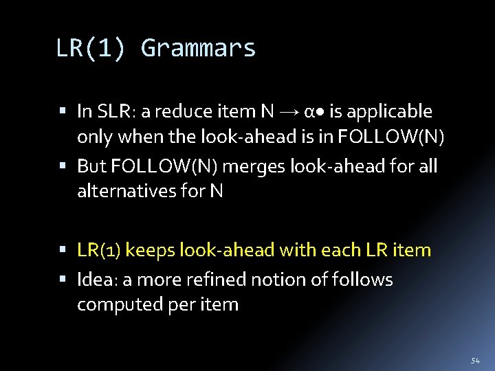 LR(1) Grammars In SLR: a reduce item N α is applicable only when the