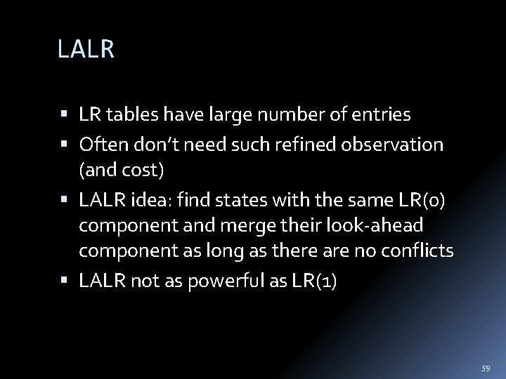 LALR LR tables have large number of entries Often don’t need such refined observation