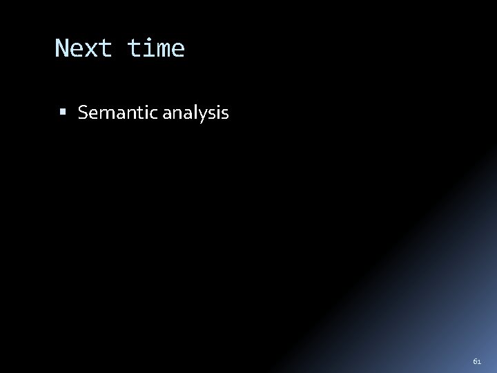 Next time Semantic analysis 61 