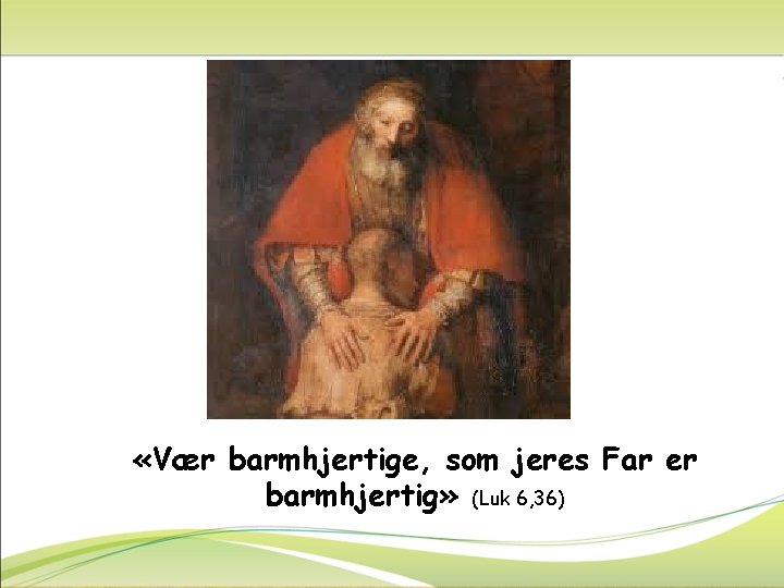  «Vær barmhjertige, som jeres Far er barmhjertig» (Luk 6, 36) 