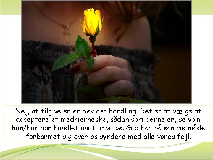 Nej, at tilgive er en bevidst handling. Det er at vælge at acceptere et