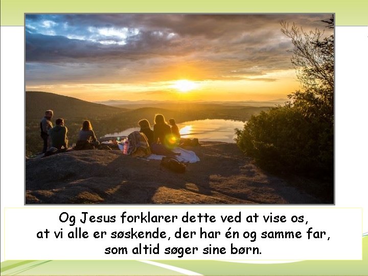 Og Jesus forklarer dette ved at vise os, at vi alle er søskende, der