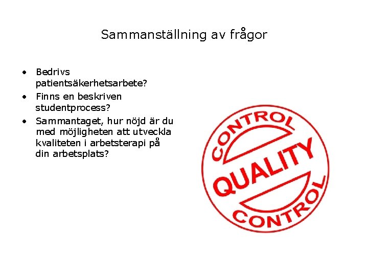 Sammanställning av frågor • Bedrivs patientsäkerhetsarbete? • Finns en beskriven studentprocess? • Sammantaget, hur