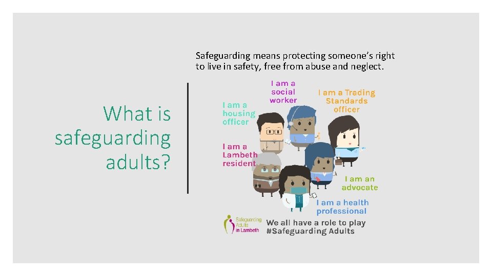 Safeguarding means protecting someone’s right to live in safety, free from abuse and neglect.