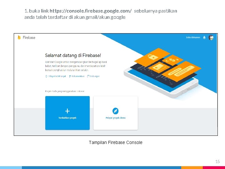 1. buka link https: //console. firebase. google. com/ sebelumya pastikan anda telah terdaftar di