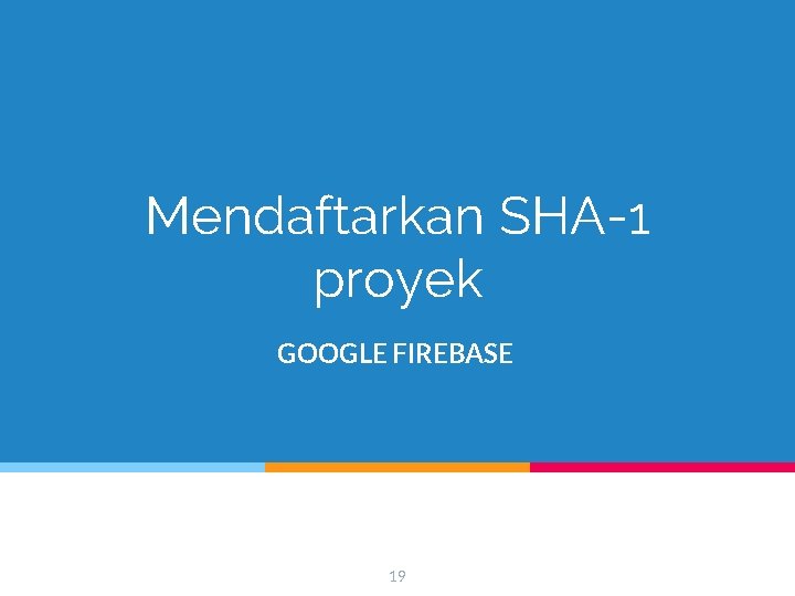 Mendaftarkan SHA-1 proyek GOOGLE FIREBASE 19 