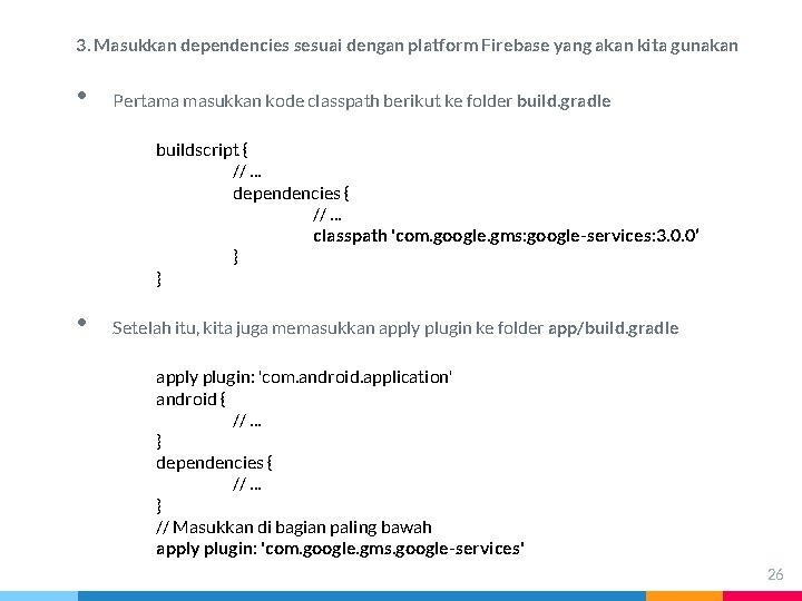 3. Masukkan dependencies sesuai dengan platform Firebase yang akan kita gunakan • Pertama masukkan