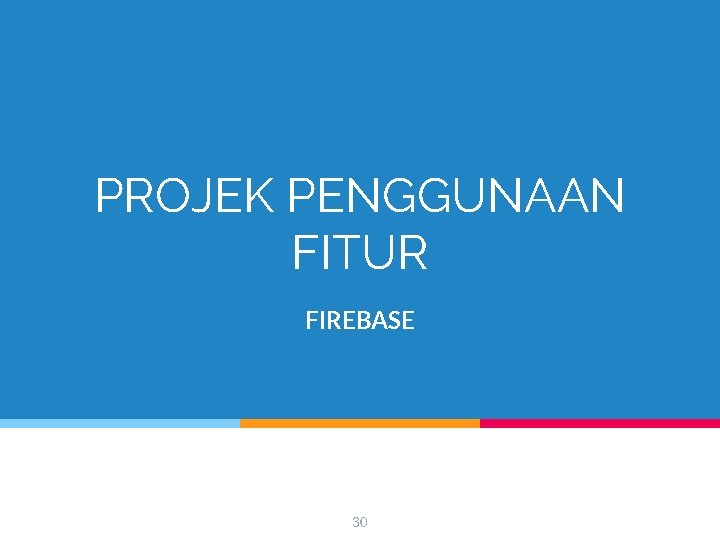 PROJEK PENGGUNAAN FITUR FIREBASE 30 