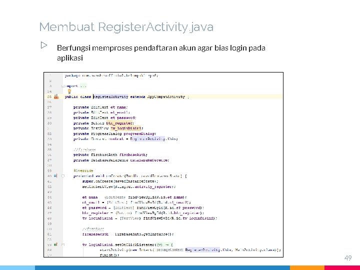 Membuat Register. Activity. java ▷ Berfungsi memproses pendaftaran akun agar bias login pada aplikasi