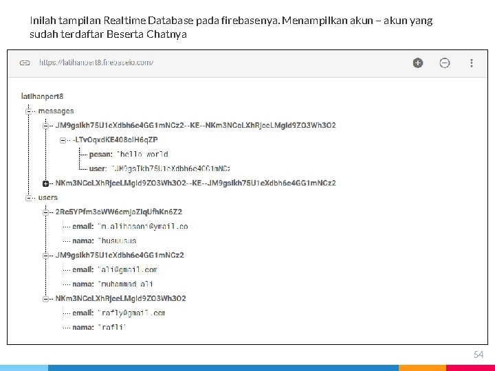 Inilah tampilan Realtime Database pada firebasenya. Menampilkan akun – akun yang sudah terdaftar Beserta