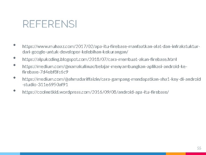 REFERENSI • • • https: //www. muhaaz. com/2017/02/apa-itu-firebase-manfaatkan-alat-dan-infrakstukturdari-google-untuk-developer-kelebihan-kekurangan/ https: //alpukoding. blogspot. com/2018/07/cara-membuat-akun-firebase. html https: