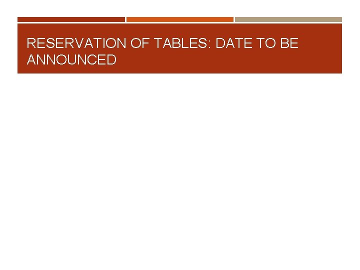 RESERVATION OF TABLES: DATE TO BE ANNOUNCED 