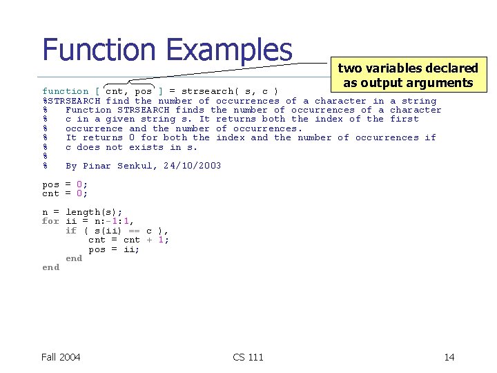 Function Examples two variables declared as output arguments function [ cnt, pos ] =