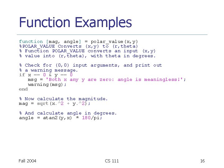 Function Examples function [mag, angle] = polar_value(x, y) %POLAR_VALUE Converts (x, y) to (r,