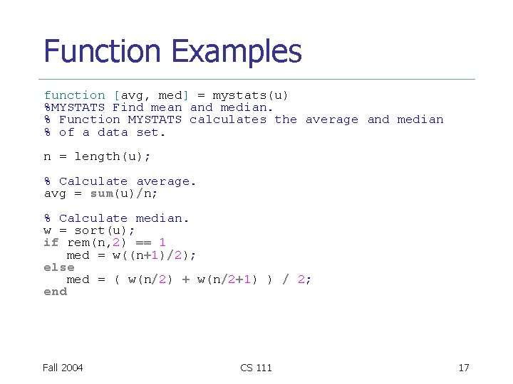 Function Examples function [avg, med] = mystats(u) %MYSTATS Find mean and median. % Function