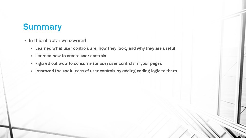 Summary • In this chapter we covered: • Learned what user controls are, how