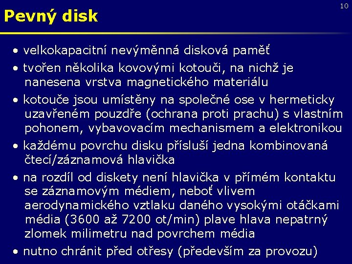 Pevný disk 10 • velkokapacitní nevýměnná disková paměť • tvořen několika kovovými kotouči, na