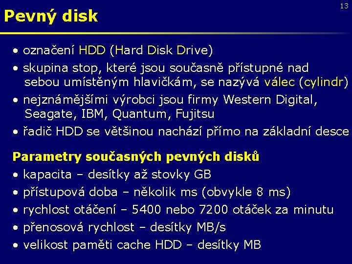 Pevný disk 13 • označení HDD (Hard Disk Drive) • skupina stop, které jsou