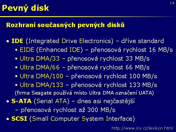 14 Pevný disk Rozhraní současných pevných disků • IDE (Integrated Drive Electronics) – dříve