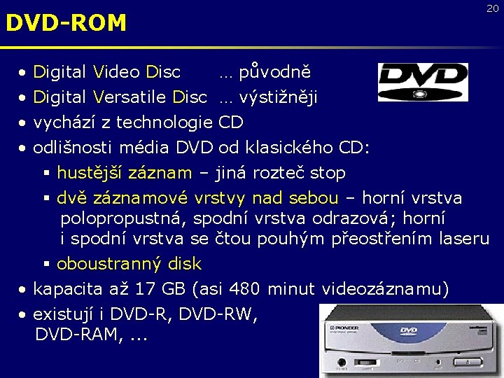 20 DVD-ROM • • Digital Video Disc … původně Digital Versatile Disc … výstižněji
