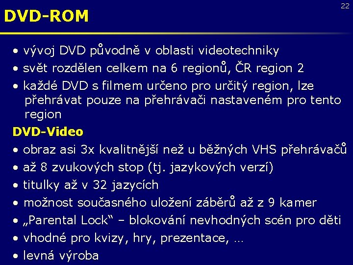 DVD-ROM 22 • vývoj DVD původně v oblasti videotechniky • svět rozdělen celkem na