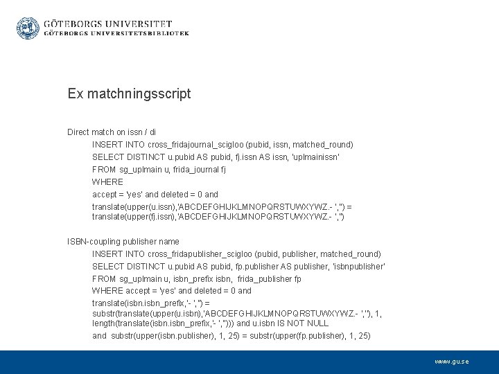 Ex matchningsscript Direct match on issn / di INSERT INTO cross_fridajournal_scigloo (pubid, issn, matched_round)