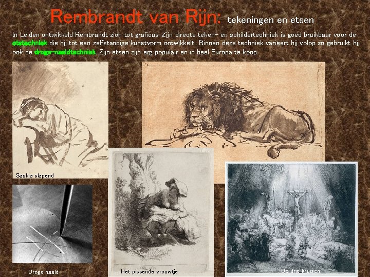 Rembrandt van Rijn: tekeningen en etsen In Leiden ontwikkeld Rembrandt zich tot graficus. Zijn