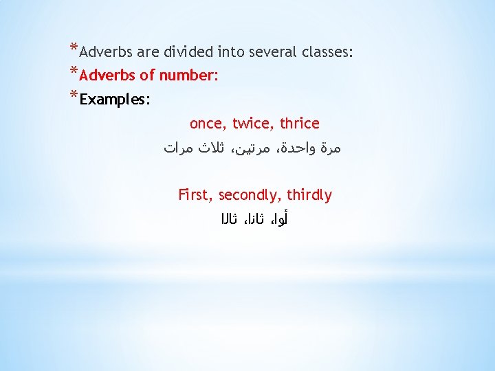 *Adverbs are divided into several classes: *Adverbs of number: *Examples: once, twice, thrice ﺛﻼﺙ