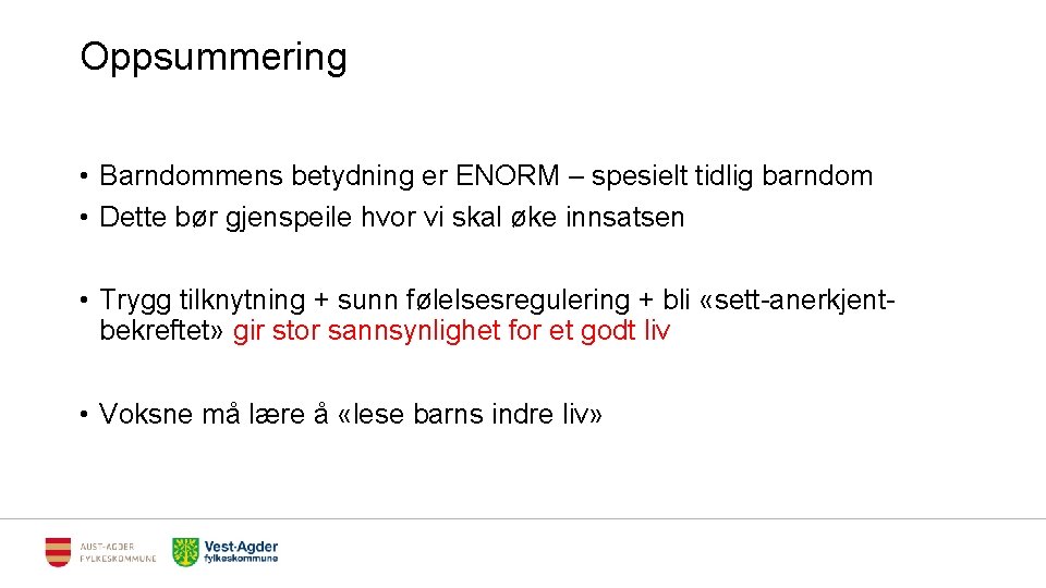 Oppsummering • Barndommens betydning er ENORM – spesielt tidlig barndom • Dette bør gjenspeile