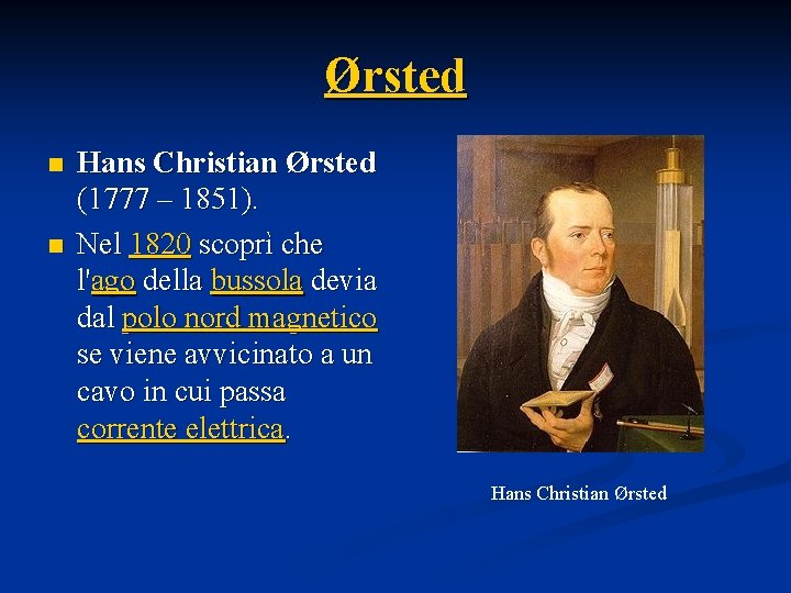 Ørsted n n Hans Christian Ørsted (1777 – 1851). Nel 1820 scoprì che l'ago