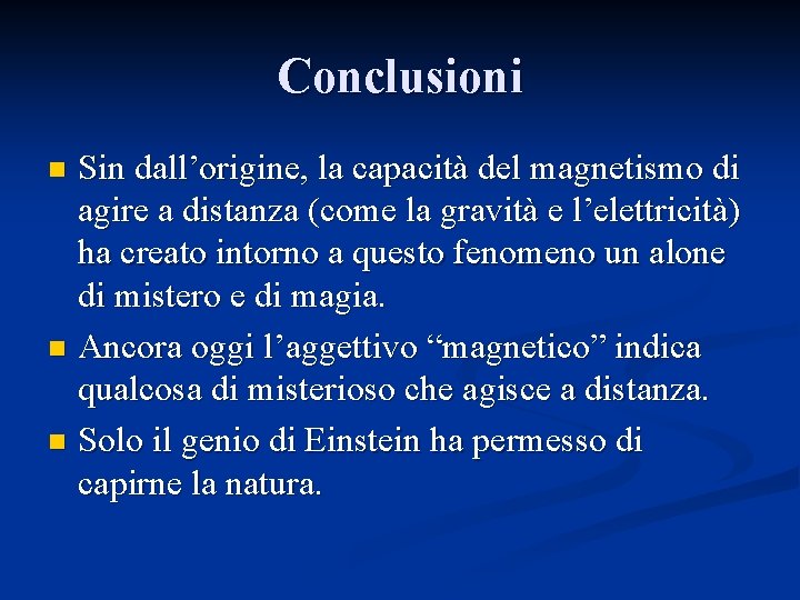 Conclusioni Sin dall’origine, la capacità del magnetismo di agire a distanza (come la gravità